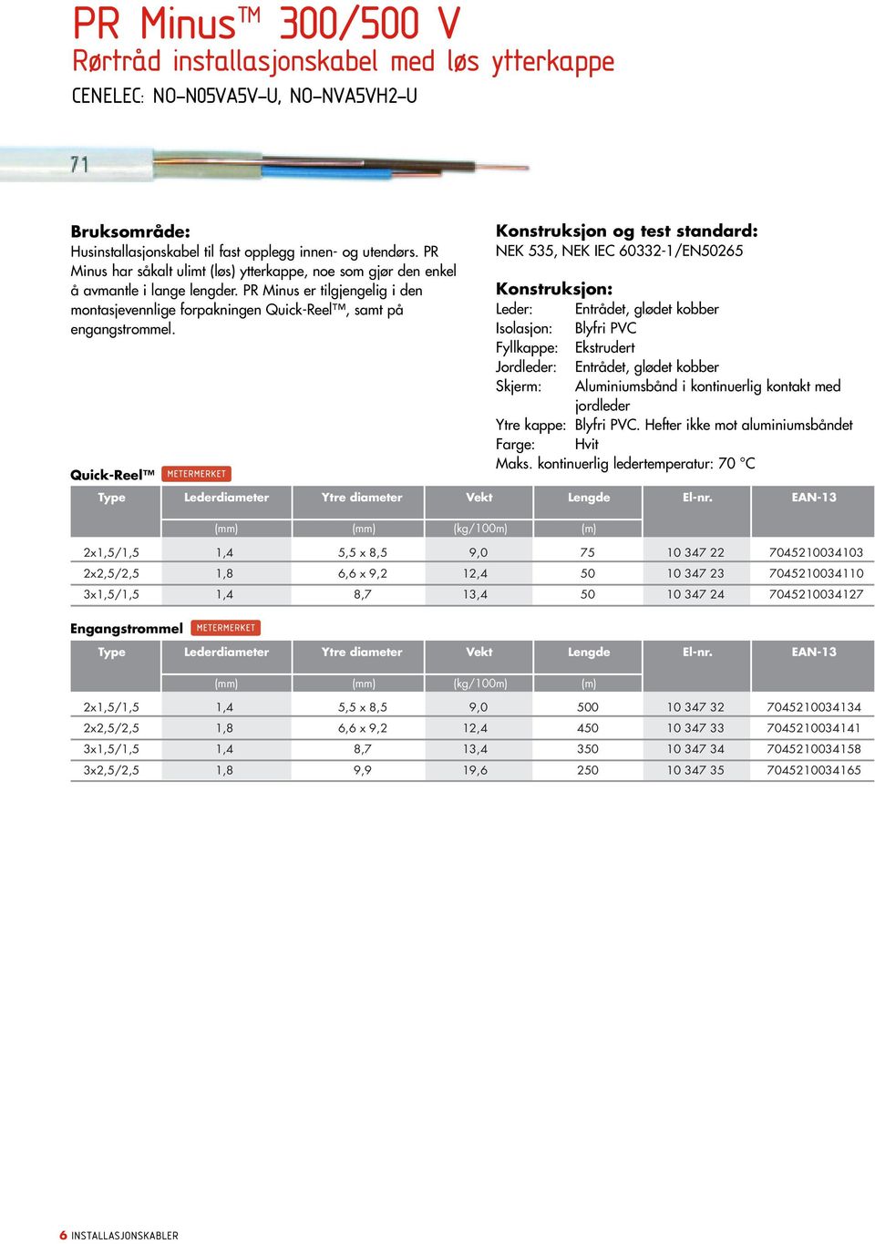 Quick-Reel NEK 535, NEK IEC 6033-1/EN5065 Leder: Entrådet, glødet kobber Isolasjon: Blyfri PVC Fyllkappe: Ekstrudert Jordleder: Entrådet, glødet kobber Skjerm: Aluminiumsbånd i kontinuerlig kontakt