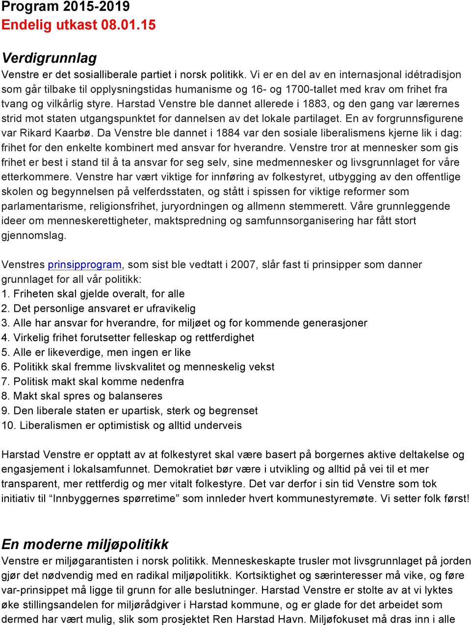 Harstad Venstre ble dannet allerede i 1883, og den gang var lærernes strid mot staten utgangspunktet for dannelsen av det lokale partilaget. En av forgrunnsfigurene var Rikard Kaarbø.