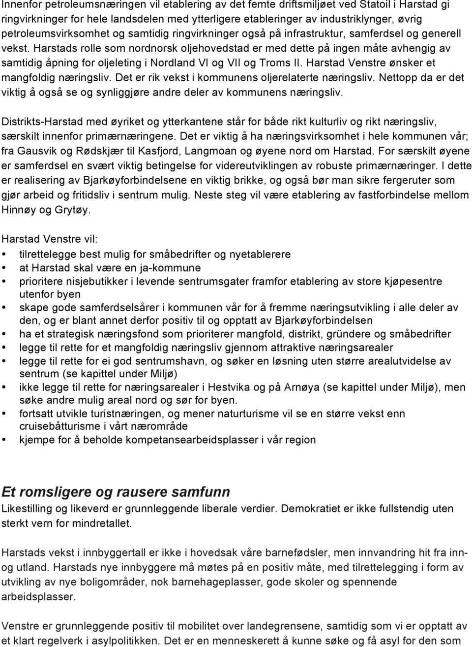 Harstads rolle som nordnorsk oljehovedstad er med dette på ingen måte avhengig av samtidig åpning for oljeleting i Nordland VI og VII og Troms II. Harstad Venstre ønsker et mangfoldig næringsliv.