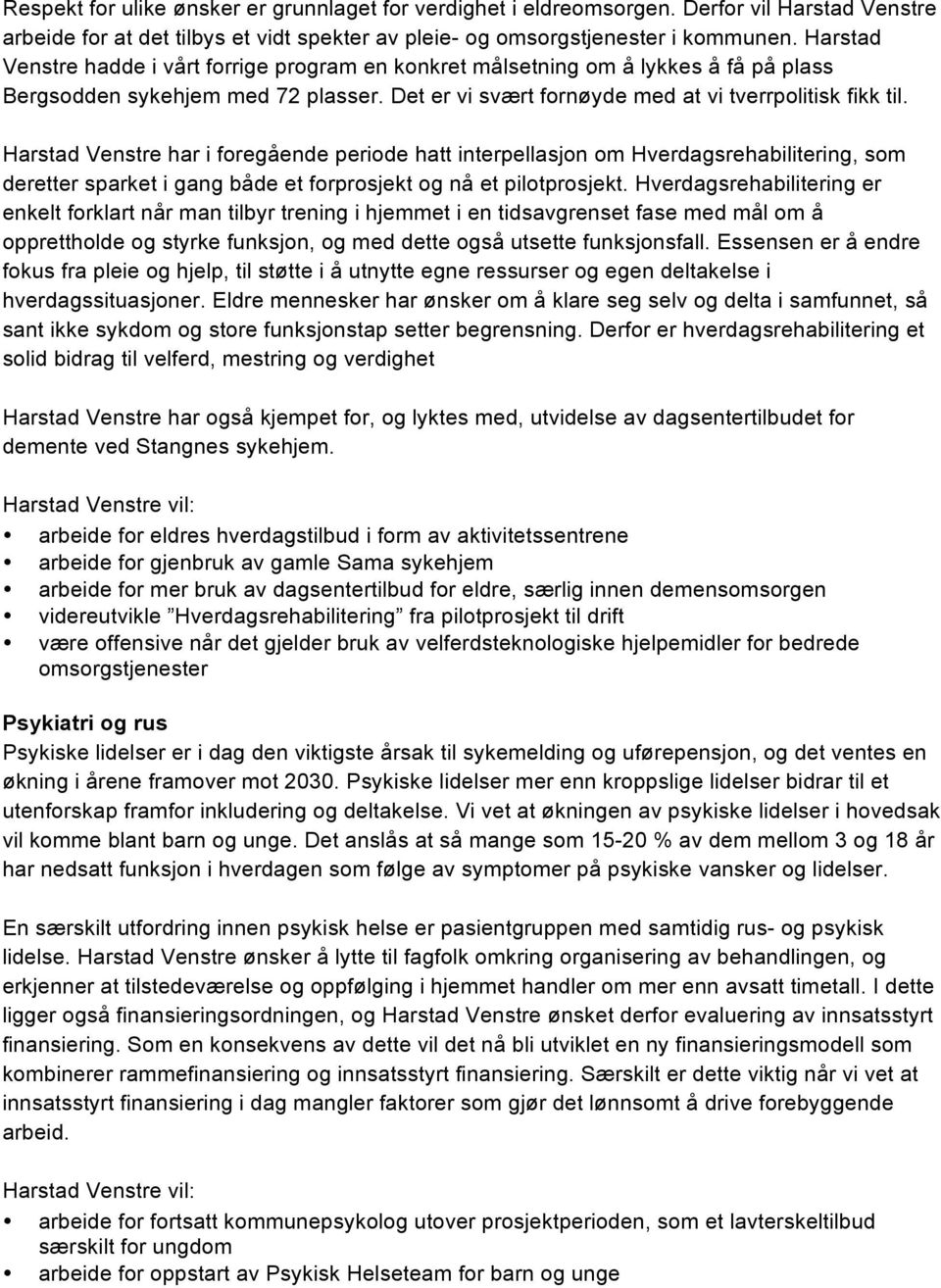 Harstad Venstre har i foregående periode hatt interpellasjon om Hverdagsrehabilitering, som deretter sparket i gang både et forprosjekt og nå et pilotprosjekt.