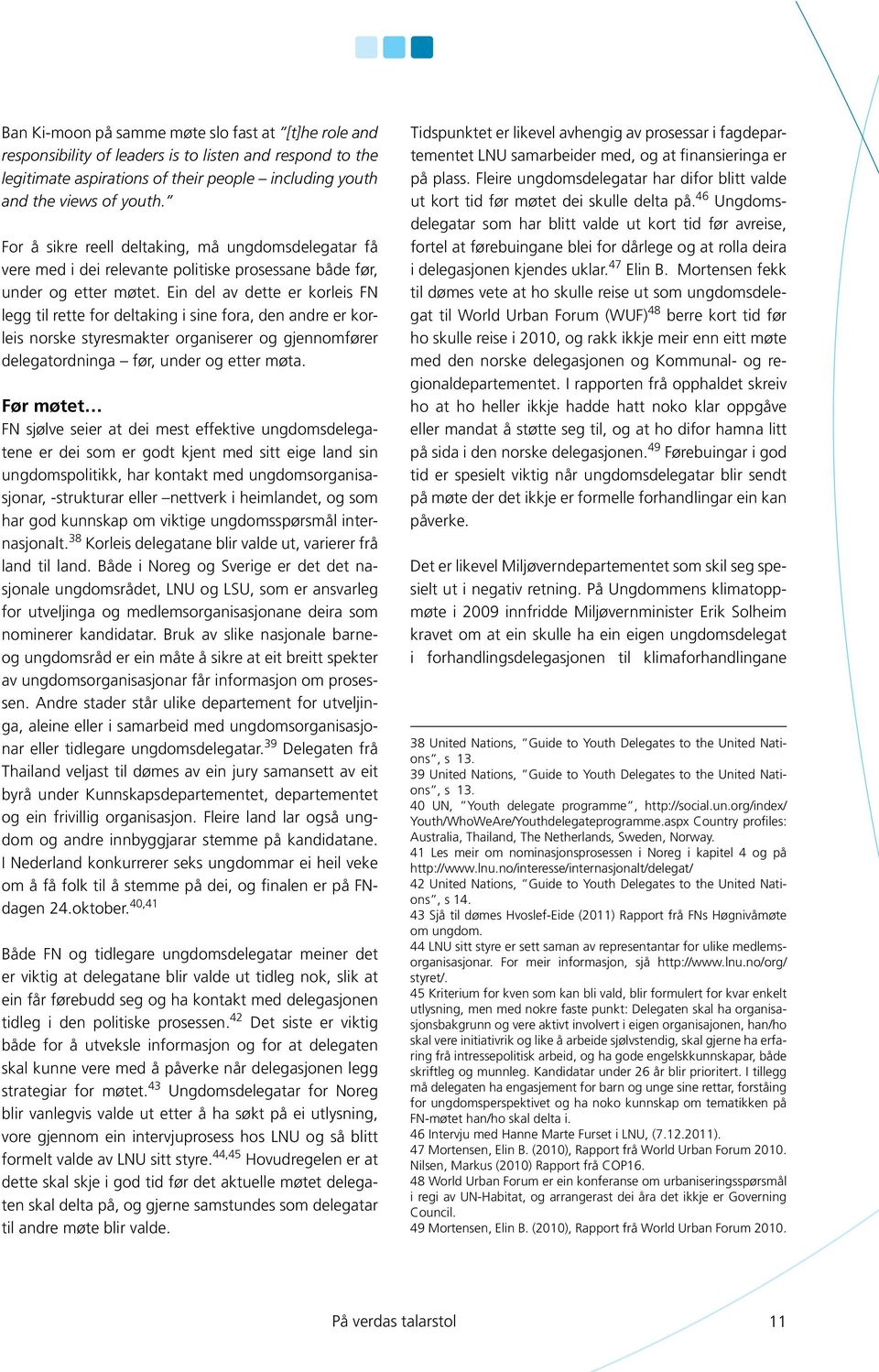 Ein del av dette er korleis FN legg til rette for deltaking i sine fora, den andre er korleis norske styresmakter organiserer og gjennomfører delegatordninga før, under og etter møta.