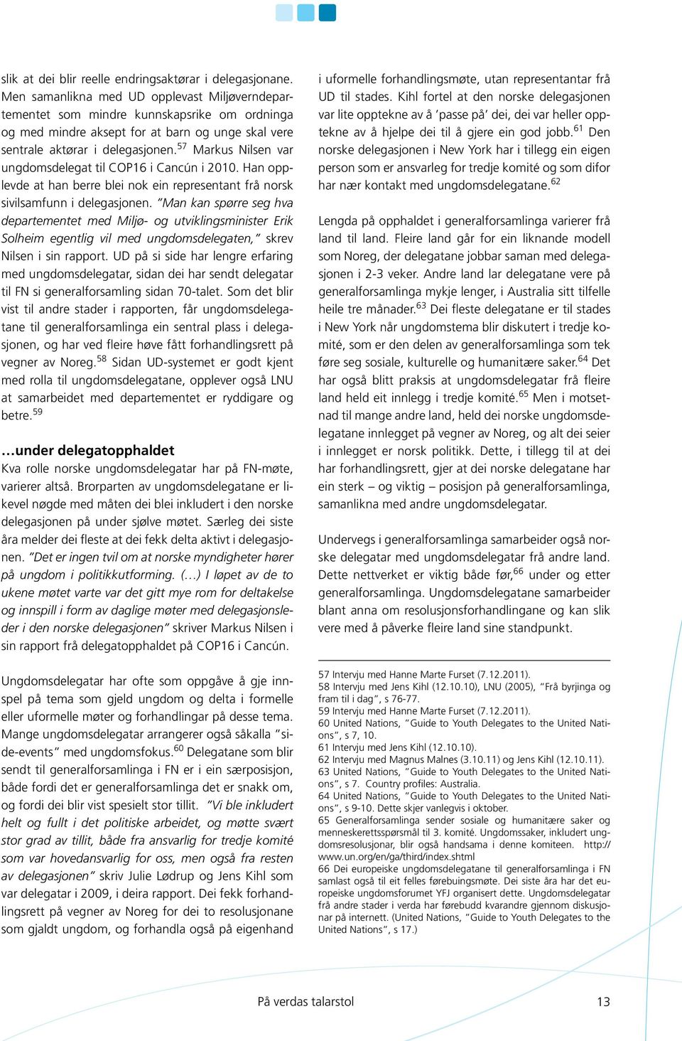 57 Markus Nilsen var ungdomsdelegat til COP16 i Cancún i 2010. Han opplevde at han berre blei nok ein representant frå norsk sivilsamfunn i delegasjonen.