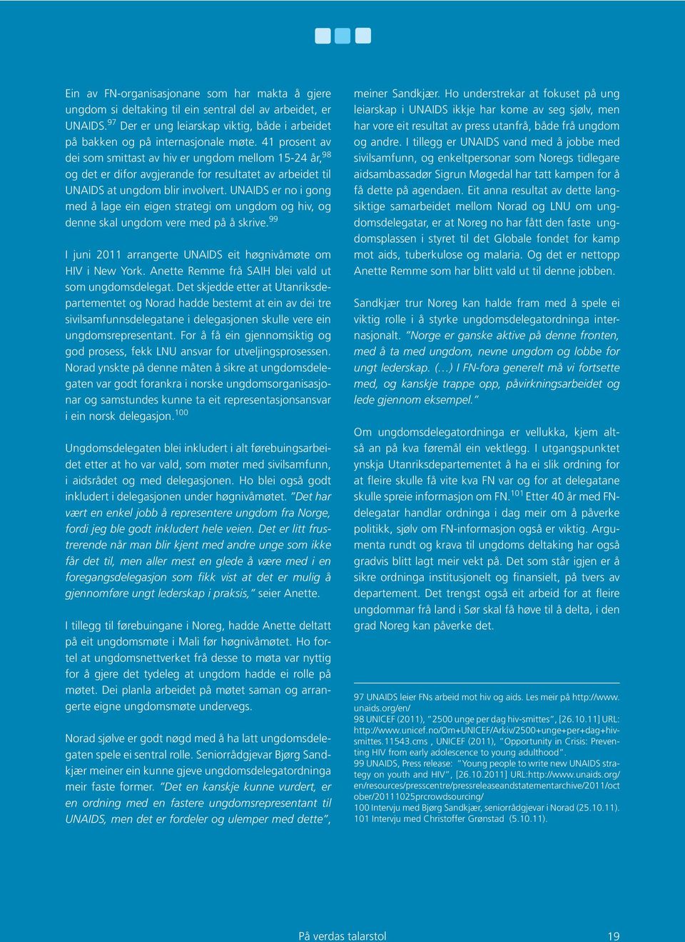 UNAIDS er no i gong med å lage ein eigen strategi om ungdom og hiv, og denne skal ungdom vere med på å skrive. 99 I juni 2011 arrangerte UNAIDS eit høgnivåmøte om HIV i New York.