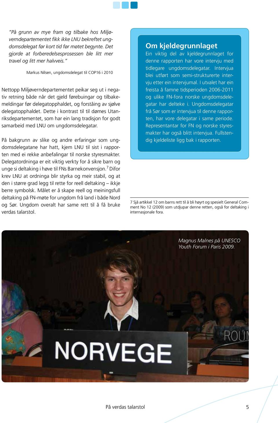 Markus Nilsen, ungdomsdelegat til COP16 i 2010 Nettopp Miljøverndepartementet peikar seg ut i negativ retning både når det gjeld førebuingar og tilbakemeldingar før delegatopphaldet, og forståing av