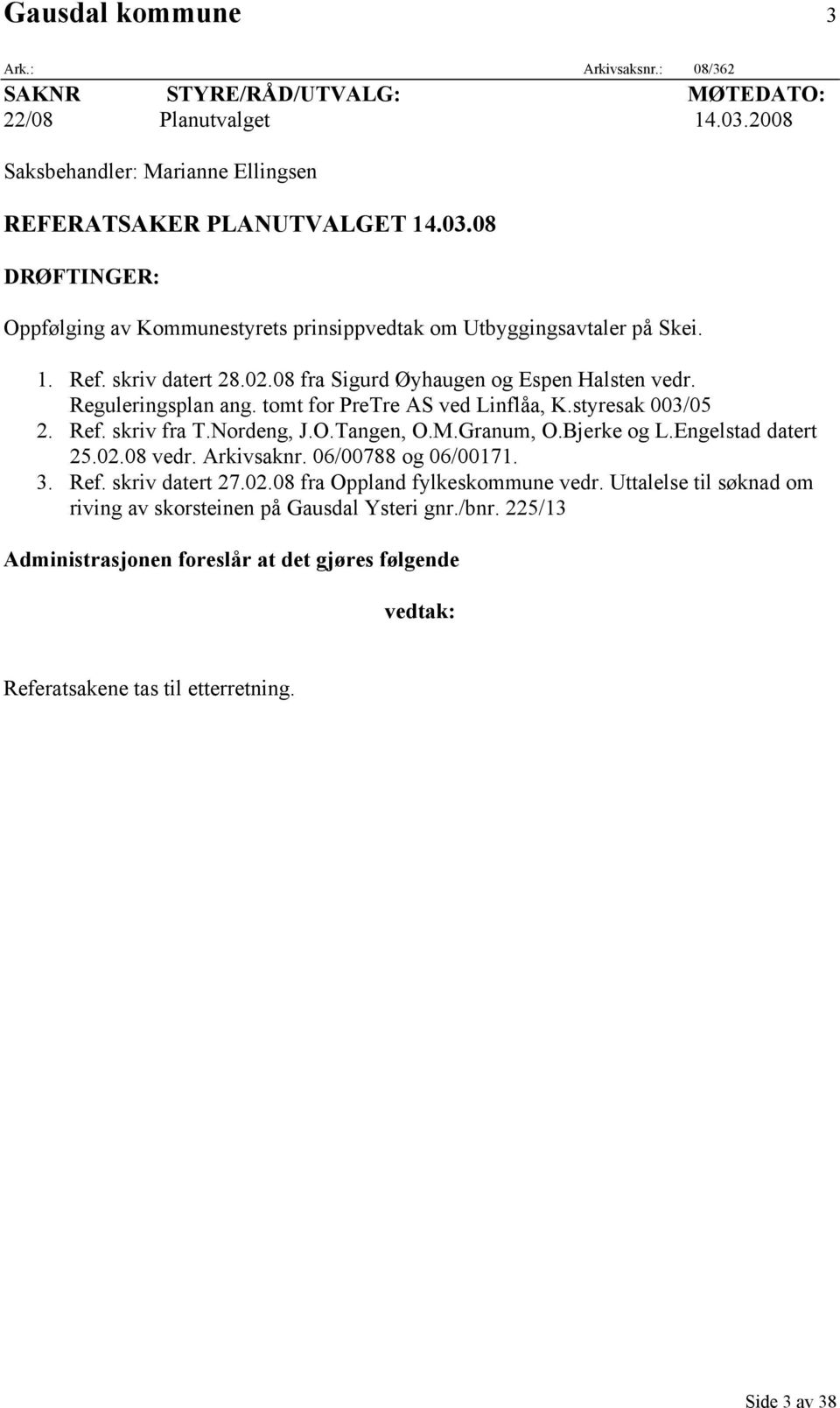 Granum, O.Bjerke og L.Engelstad datert 25.02.08 vedr. Arkivsaknr. 06/00788 og 06/00171. 3. Ref. skriv datert 27.02.08 fra Oppland fylkeskommune vedr.
