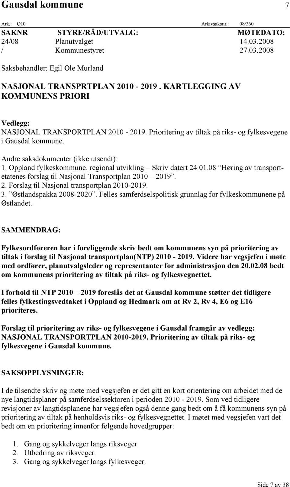 Oppland fylkeskommune, regional utvikling Skriv datert 24.01.08 Høring av transportetatenes forslag til Nasjonal Transportplan 2010 2019. 2. Forslag til Nasjonal transportplan 2010-2019. 3.