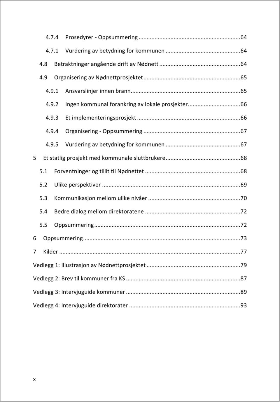 ..67 5 Etstatligprosjektmedkommunalesluttbrukere...68 5.1 ForventningerogtillittilNødnettet...68 5.2 Ulikeperspektiver...69 5.3 Kommunikasjonmellomulikenivåer...70 5.