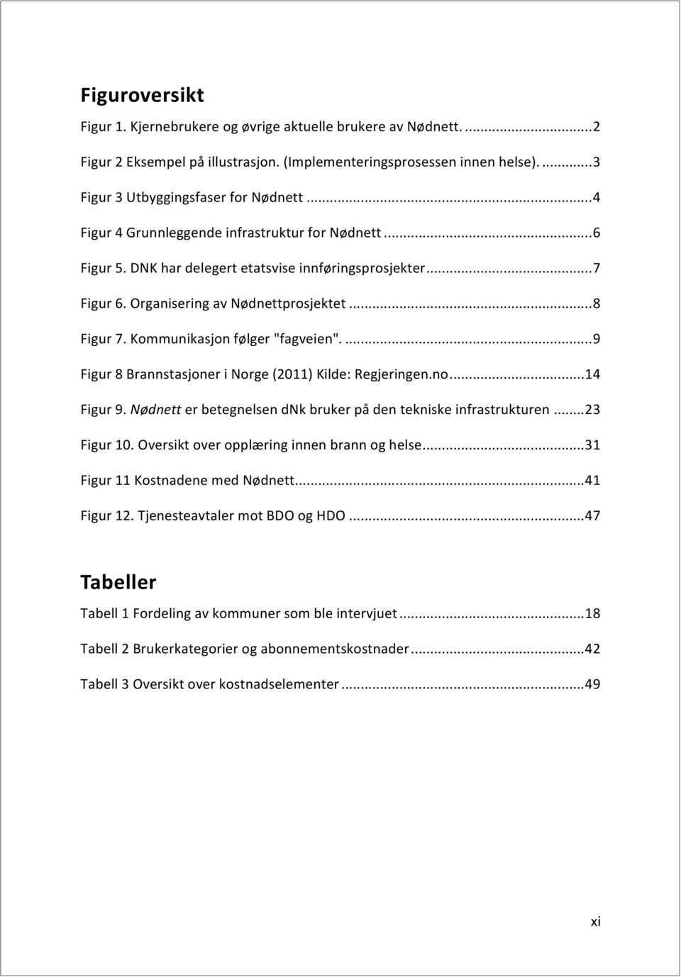 ..9 Figur8BrannstasjoneriNorge(2011)Kilde:Regjeringen.no...14 Figur9.NødnetterbetegnelsendNkbrukerpådentekniskeinfrastrukturen...23 Figur10.Oversiktoveropplæringinnenbrannoghelse.