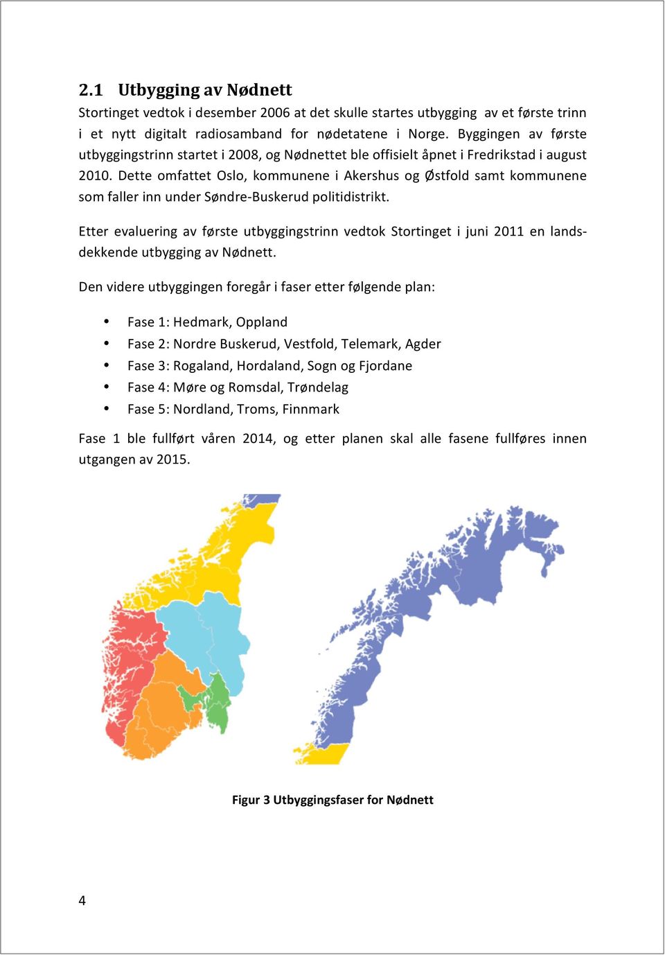 Dette omfattet Oslo, kommunene i Akershus og Østfold samt kommunene somfallerinnundersøndreibuskerudpolitidistrikt.