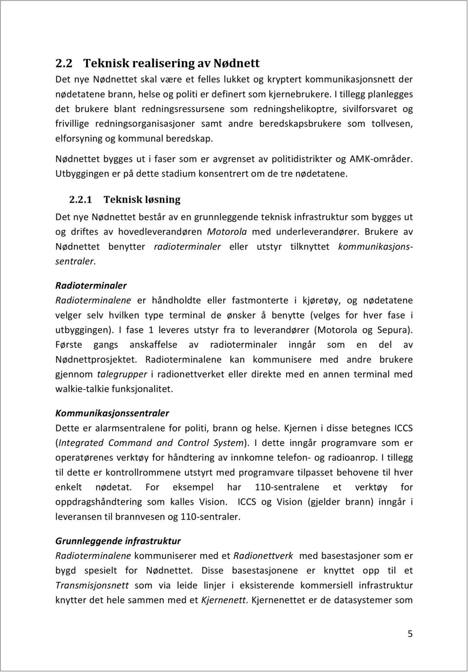 elforsyningogkommunalberedskap. NødnettetbyggesutifasersomeravgrensetavpolitidistrikterogAMKIområder. Utbyggingenerpådettestadiumkonsentrertomdetrenødetatene. 2.2.1 Teknisk.løsning.