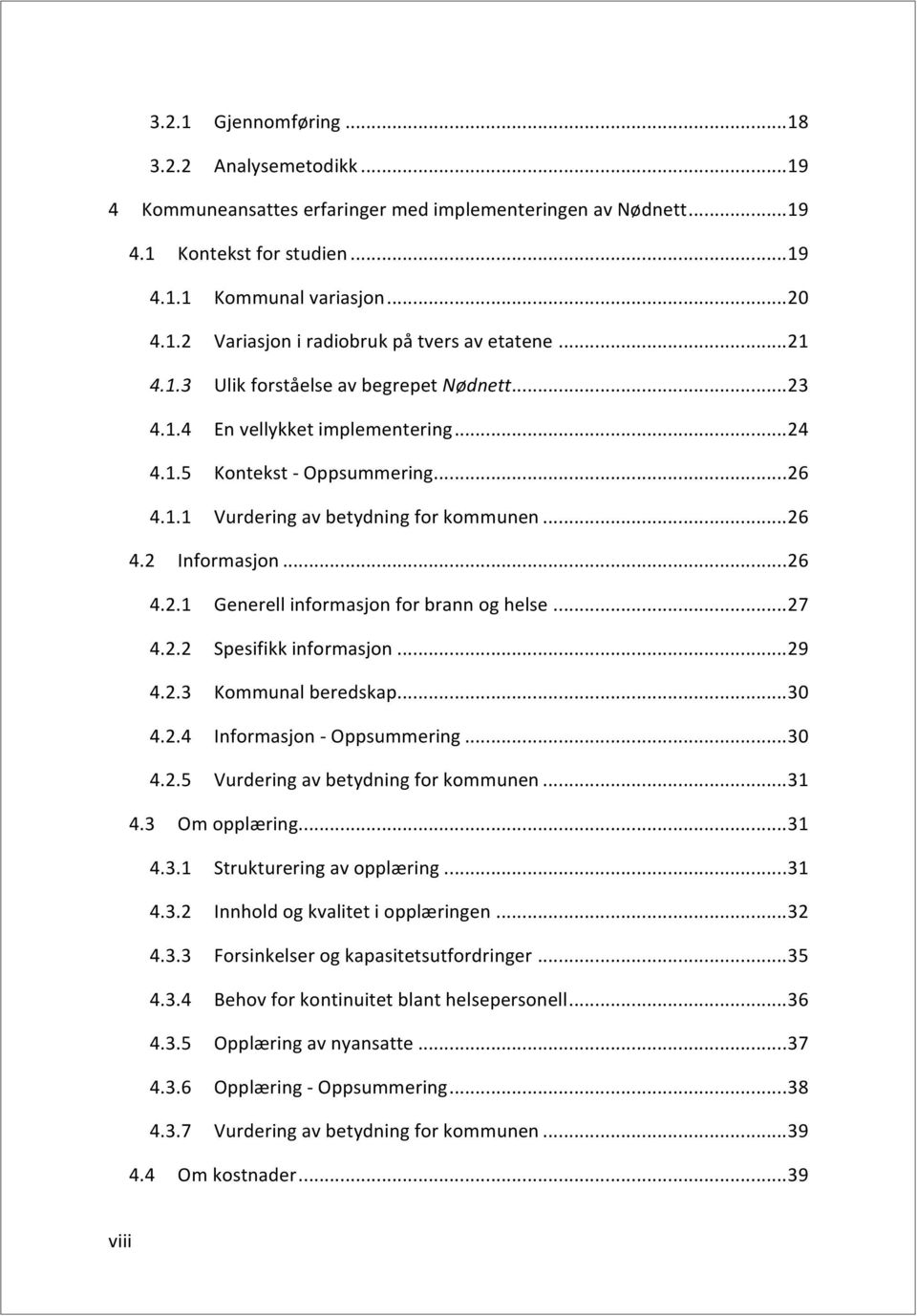 ..27 4.2.2 Spesifikkinformasjon...29 4.2.3 Kommunalberedskap...30 4.2.4 InformasjonIOppsummering...30 4.2.5 Vurderingavbetydningforkommunen...31 4.3 Omopplæring...31 4.3.1 Struktureringavopplæring.