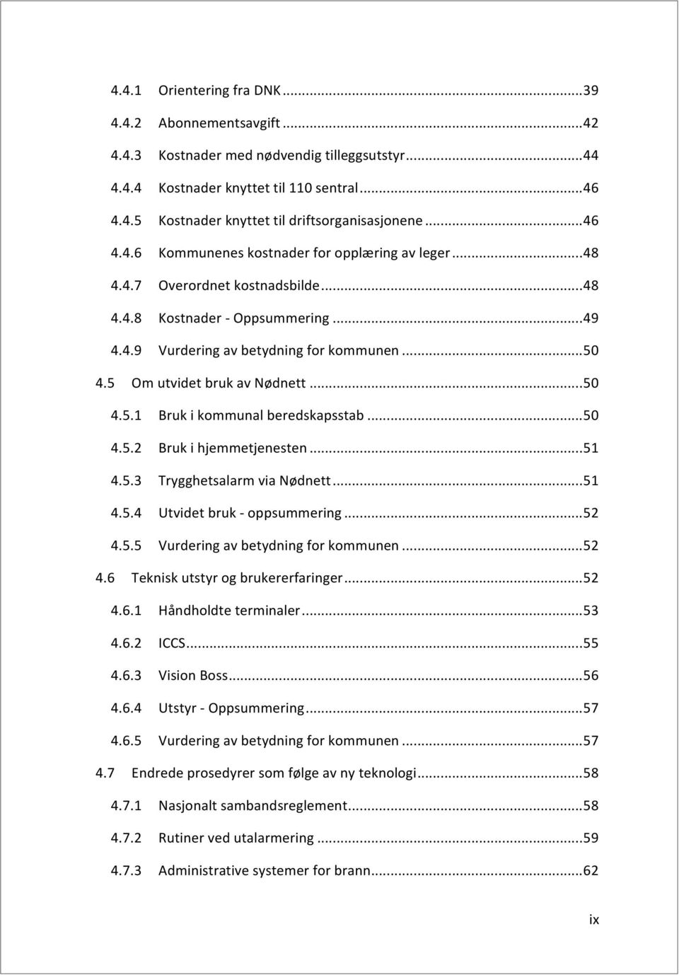 ..51 4.5.3 TrygghetsalarmviaNødnett...51 4.5.4 UtvidetbrukIoppsummering...52 4.5.5 Vurderingavbetydningforkommunen...52 4.6 Tekniskutstyrogbrukererfaringer...52 4.6.1 Håndholdteterminaler...53 4.6.2 ICCS.