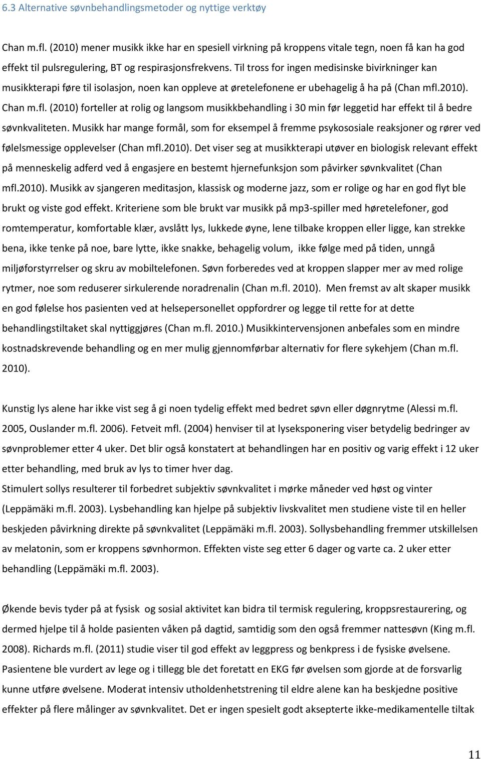 Til tross for ingen medisinske bivirkninger kan musikkterapi føre til isolasjon, noen kan oppleve at øretelefonene er ubehagelig å ha på (Chan mfl.