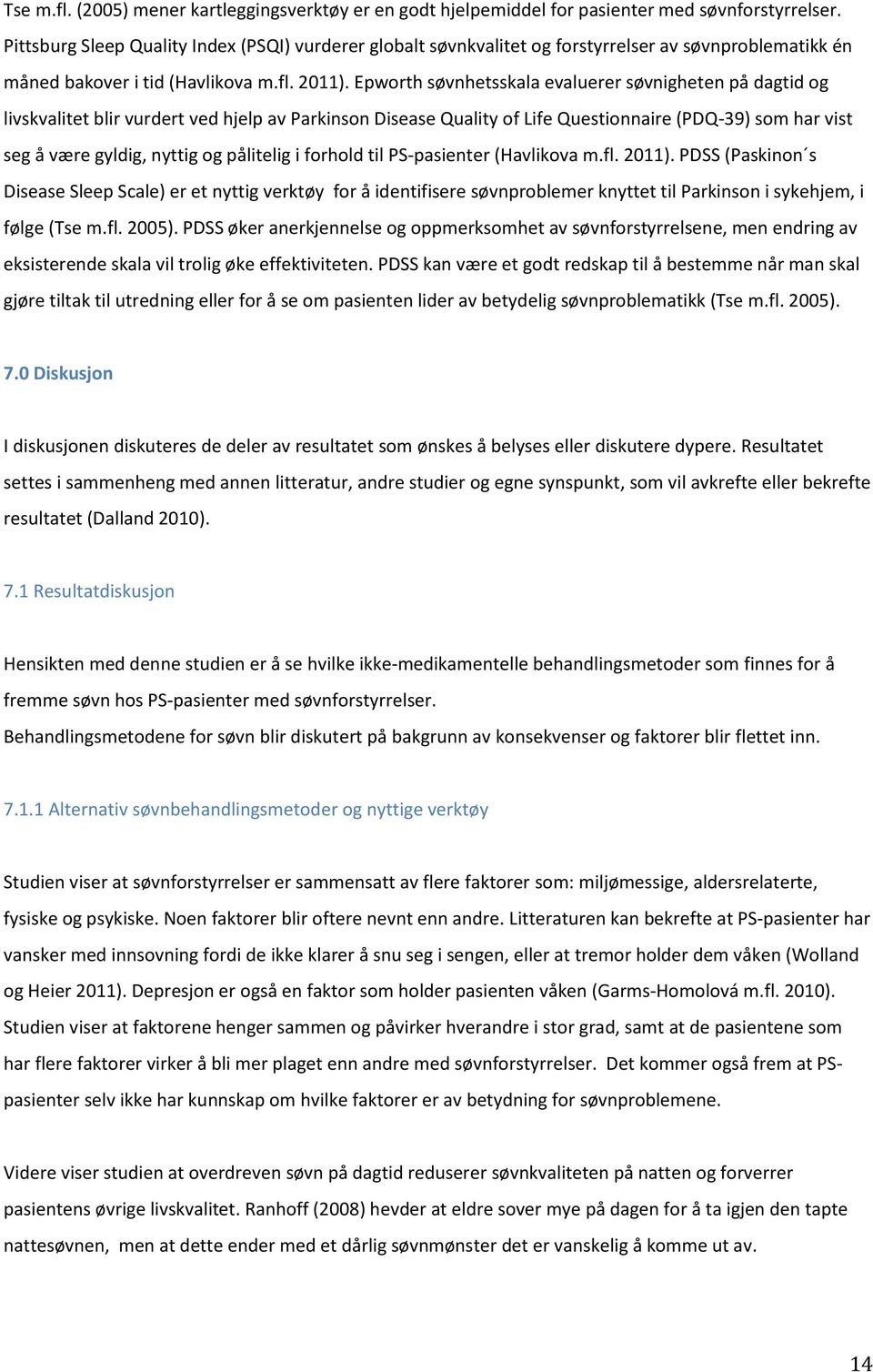 Epworth søvnhetsskala evaluerer søvnigheten på dagtid og livskvalitet blir vurdert ved hjelp av Parkinson Disease Quality of Life Questionnaire (PDQ-39) som har vist seg å være gyldig, nyttig og