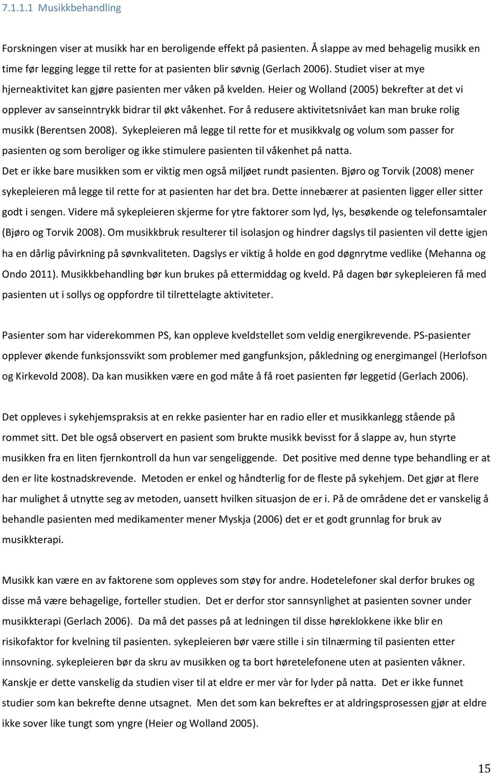 Heier og Wolland (2005) bekrefter at det vi opplever av sanseinntrykk bidrar til økt våkenhet. For å redusere aktivitetsnivået kan man bruke rolig musikk (Berentsen 2008).