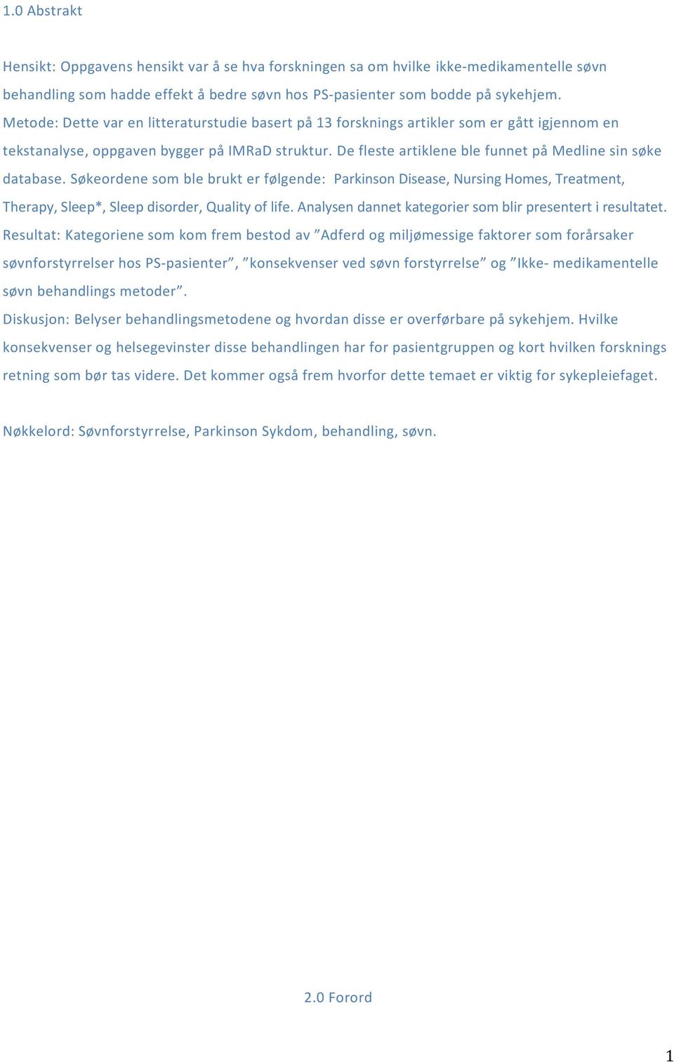 De fleste artiklene ble funnet på Medline sin søke database. Søkeordene som ble brukt er følgende: Parkinson Disease, Nursing Homes, Treatment, Therapy, Sleep*, Sleep disorder, Quality of life.