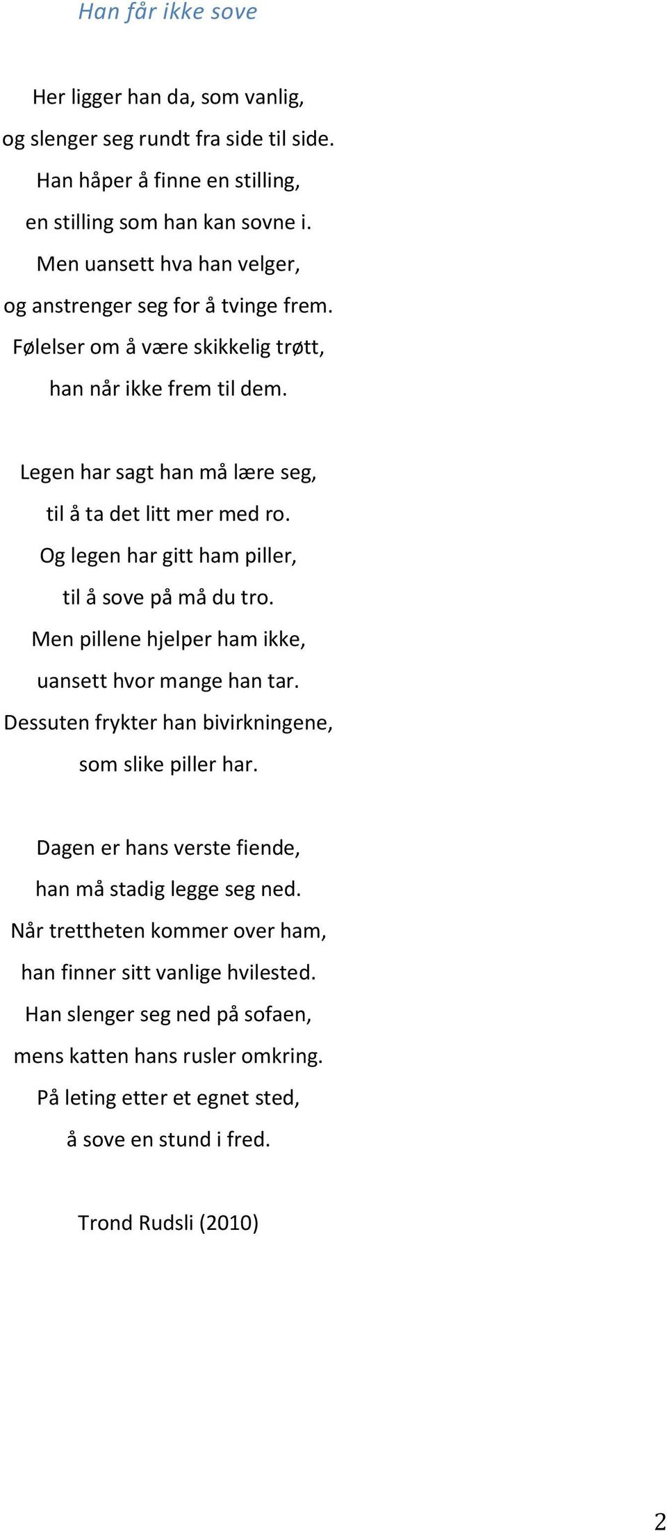 Og legen har gitt ham piller, til å sove på må du tro. Men pillene hjelper ham ikke, uansett hvor mange han tar. Dessuten frykter han bivirkningene, som slike piller har.