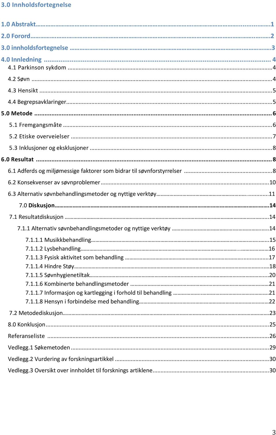 .. 10 6.3 Alternativ søvnbehandlingsmetoder og nyttige verktøy.....11 7.0 Diskusjon...14 7.1 Resultatdiskusjon....14 7.1.1 Alternativ søvnbehandlingsmetoder og nyttige verktøy....14 7.1.1.1 Musikkbehandling.