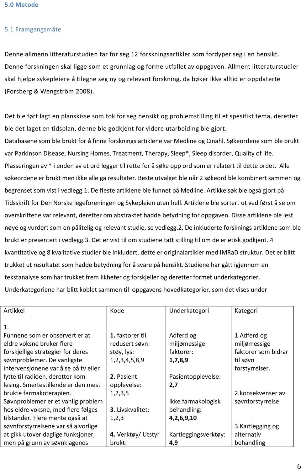 Allment litteraturstudier skal hjelpe sykepleiere å tilegne seg ny og relevant forskning, da bøker ikke alltid er oppdaterte (Forsberg & Wengström 2008).