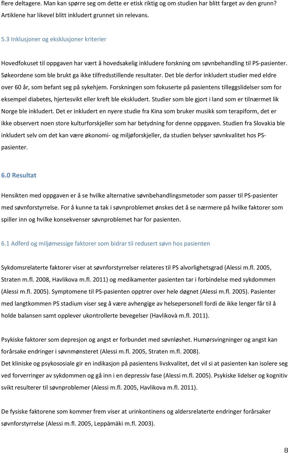 Søkeordene som ble brukt ga ikke tilfredsstillende resultater. Det ble derfor inkludert studier med eldre over 60 år, som befant seg på sykehjem.