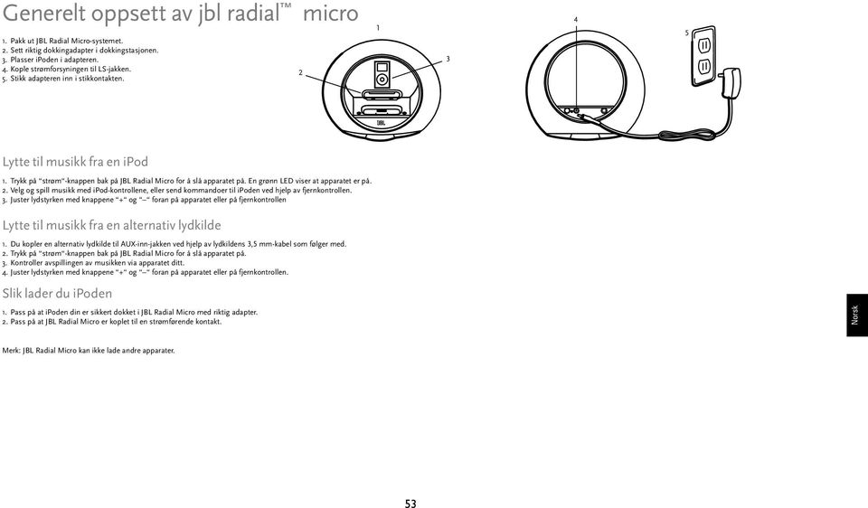 3. Juster lydstyrken med knappene + og foran på apparatet eller på fjernkontrollen Lytte til musikk fra en alternativ lydkilde 1.