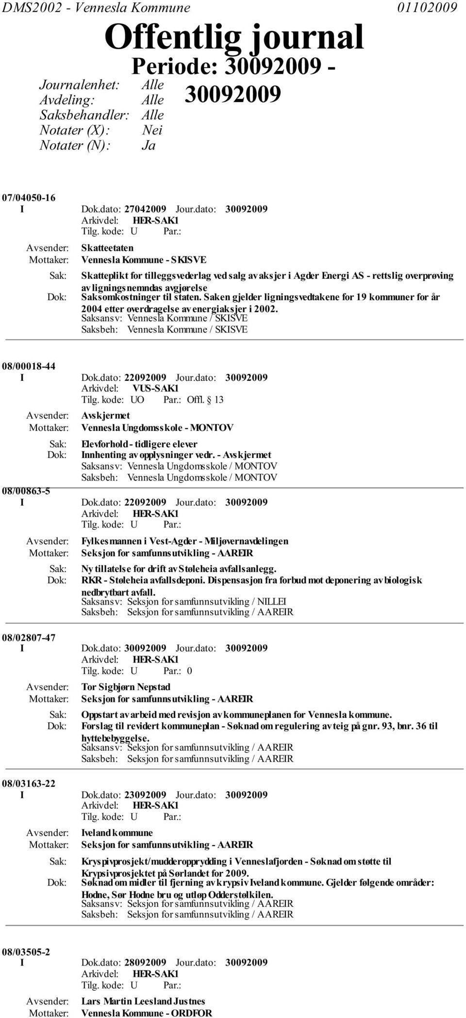 Saken gjelder ligningsvedtakene for 19 kommuner for år 2004 etter overdragelse av energiaksjer i 2002. Saksansv: Vennesla Kommune / SKISVE Saksbeh: Vennesla Kommune / SKISVE 08/00018-44 I Dok.