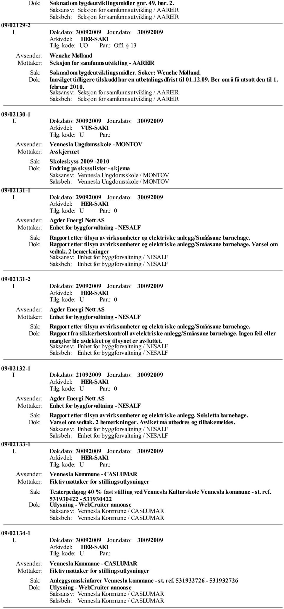 dato: Arkivdel: VUS-SAK1 Vennesla Ungdomsskole - MONTOV Skoleskyss 2009-2010 Endring på skysslister - skjema Saksansv: Vennesla Ungdomsskole / MONTOV Saksbeh: Vennesla Ungdomsskole / MONTOV