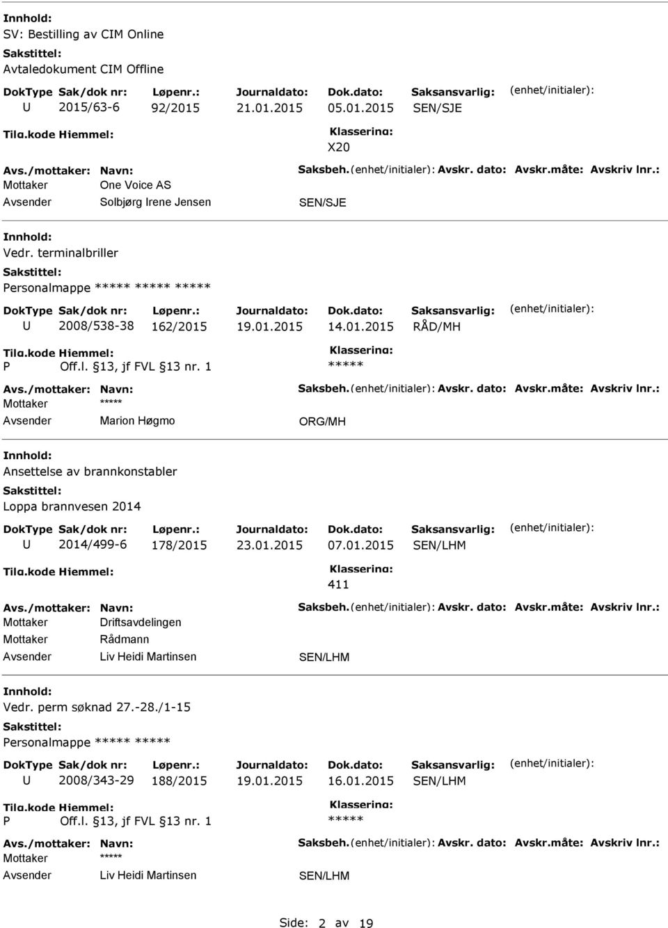 : Mottaker Marion Høgmo ORG/MH Ansettelse av brannkonstabler Loppa brannvesen 2014 2014/499-6 178/2015 07.01.2015 411 Avs./mottaker: Navn: Saksbeh. Avskr. dato: Avskr.måte: Avskriv lnr.