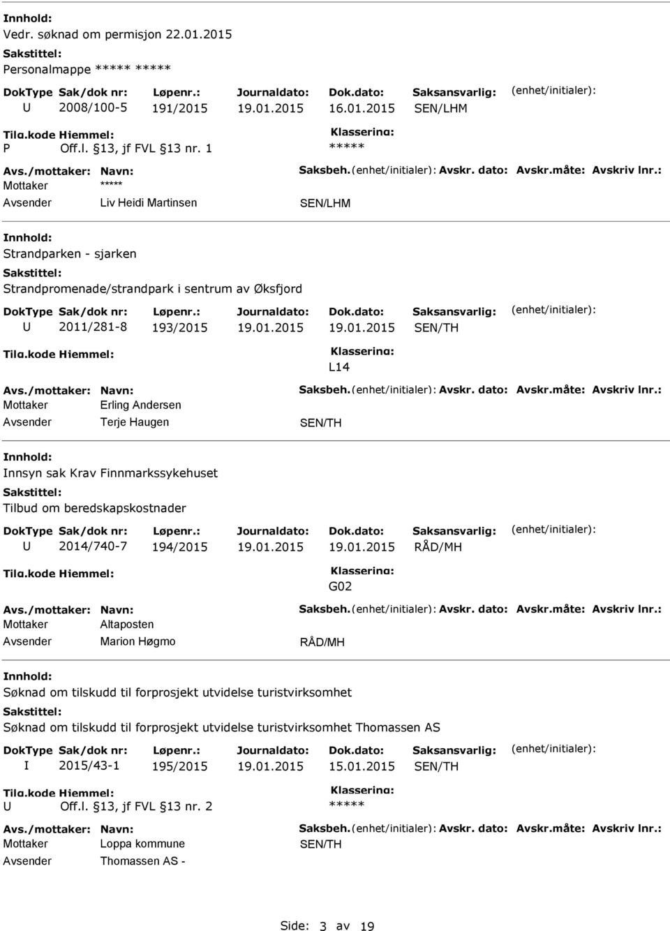 : Mottaker Erling Andersen Terje Haugen nnsyn sak Krav Finnmarkssykehuset Tilbud om beredskapskostnader 2014/740-7 194/2015 RÅD/MH G02 Avs./mottaker: Navn: Saksbeh. Avskr. dato: Avskr.