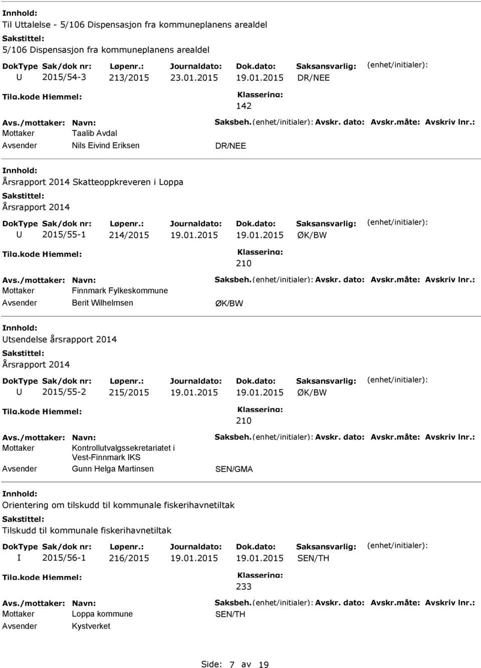 : Mottaker Finnmark Fylkeskommune Berit Wilhelmsen ØK/BW tsendelse årsrapport 2014 Årsrapport 2014 2015/55-2 215/2015 ØK/BW 210 Avs./mottaker: Navn: Saksbeh. Avskr. dato: Avskr.måte: Avskriv lnr.