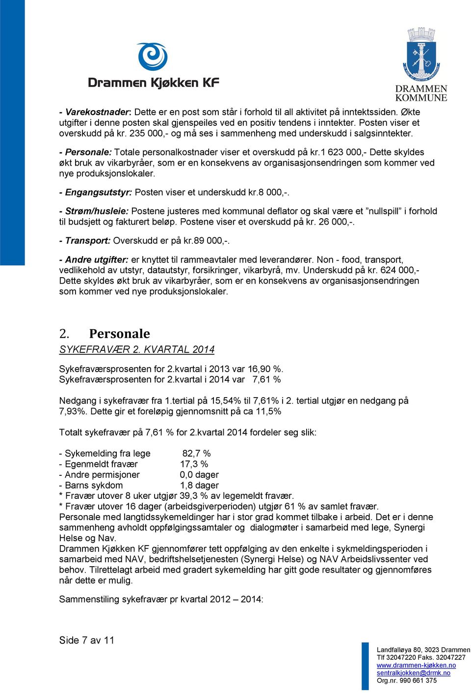 1 623 000,- Dette skyldes økt bruk av vikarbyråer, som er en konsekvens av organisasjonsendringen som kommer ved nye produksjonslokaler. - Engangsutstyr: Posten viser et underskudd kr.8 000,-.