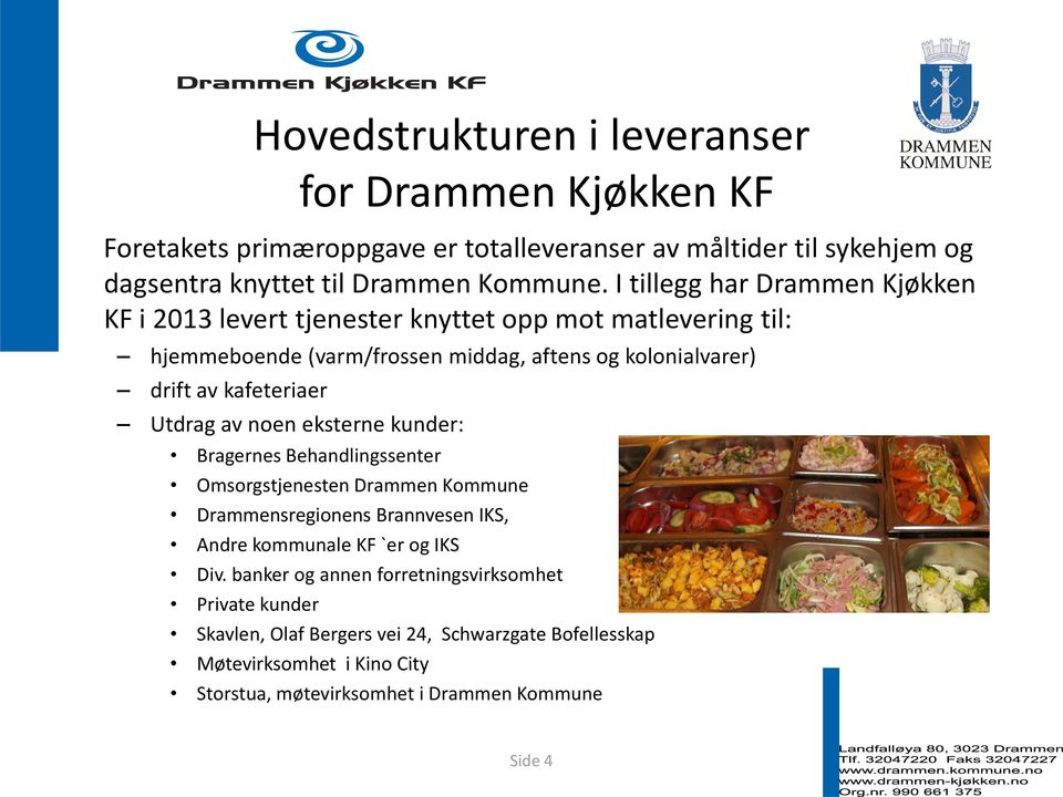 kafeteriaer Utdrag av noen eksterne kunder: Bragernes Behandlingssenter Omsorgstjenesten Drammen Kommune Drammensregionens Brannvesen IKS, Andre kommunale KF `er og IKS
