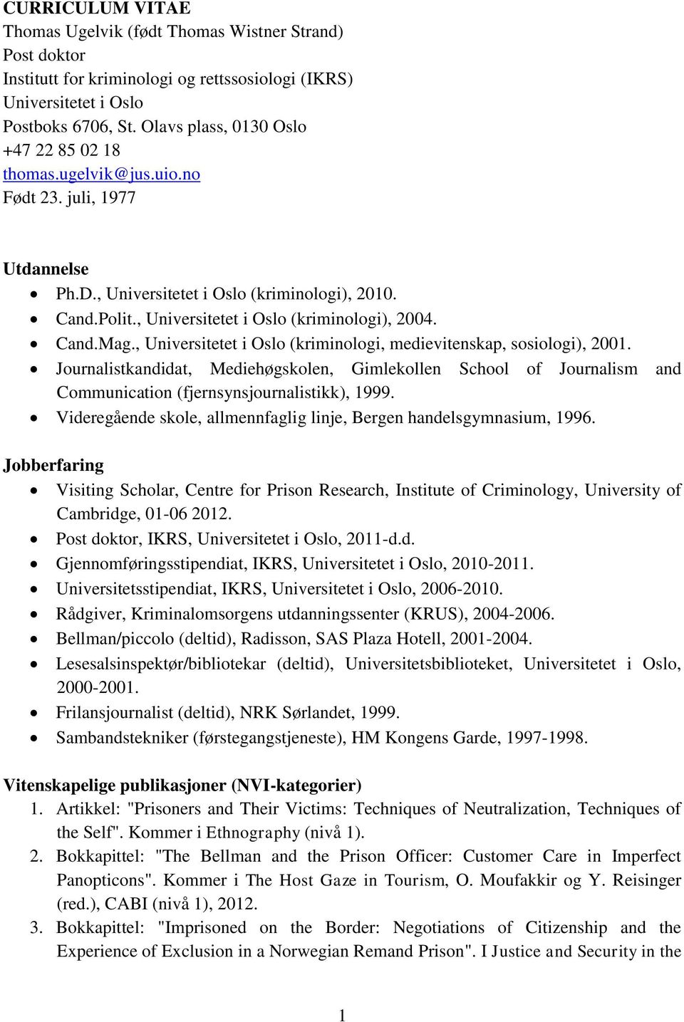 Cand.Mag., Universitetet i Oslo (kriminologi, medievitenskap, sosiologi), 2001. Journalistkandidat, Mediehøgskolen, Gimlekollen School of Journalism and Communication (fjernsynsjournalistikk), 1999.