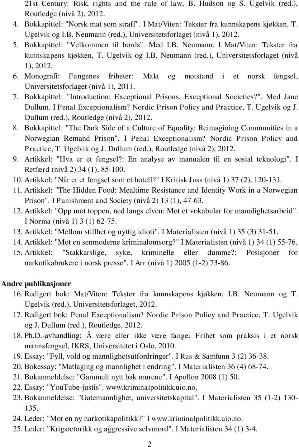 Monografi: Fangenes friheter: Makt og motstand i et norsk fengsel, Universitetsforlaget (nivå 1), 2011. 7. Bokkapittel: "Introduction: Exceptional Prisons, Exceptional Societies?". Med Jane Dullum.