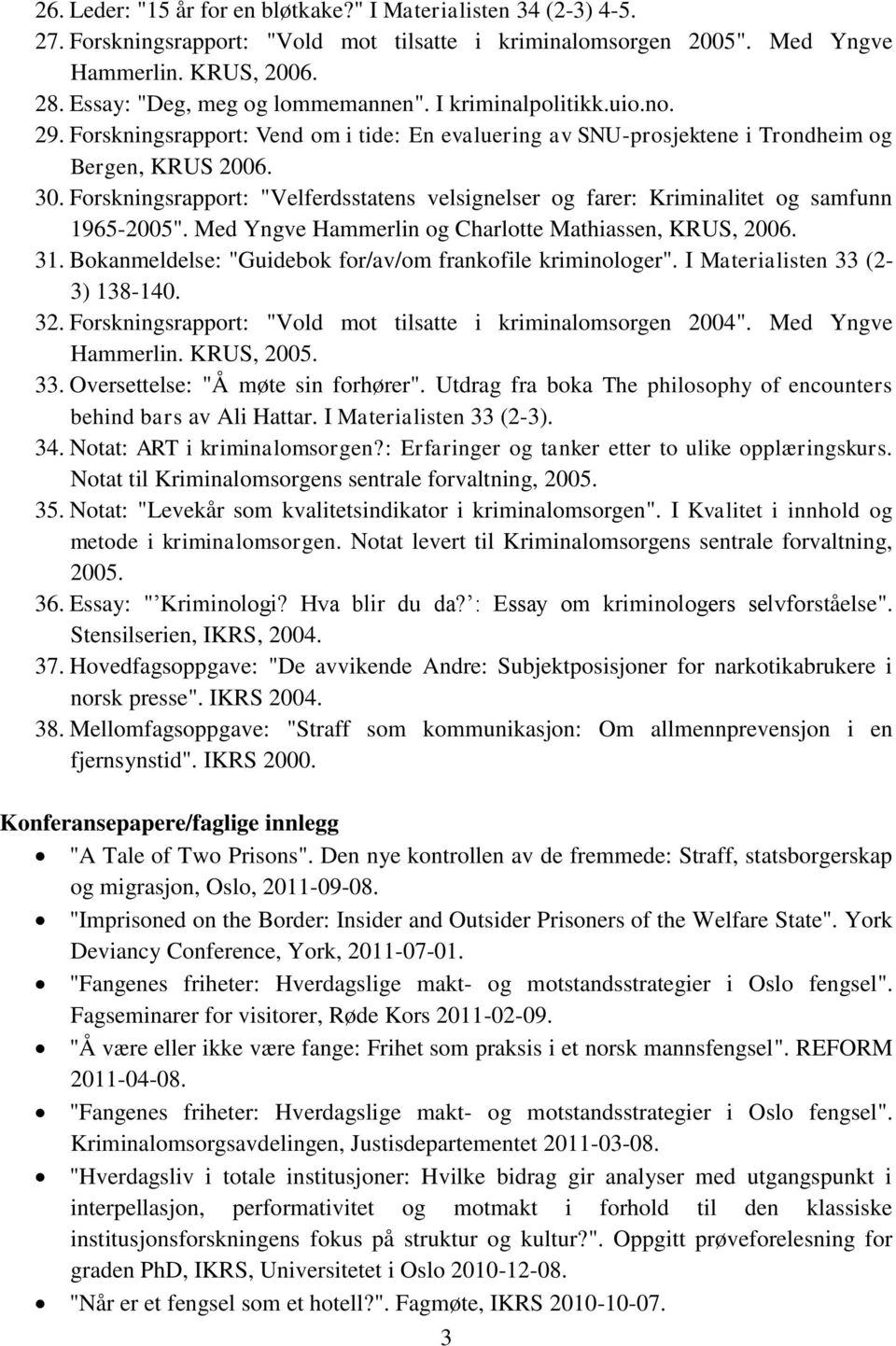 Forskningsrapport: "Velferdsstatens velsignelser og farer: Kriminalitet og samfunn 1965-2005". Med Yngve Hammerlin og Charlotte Mathiassen, KRUS, 2006. 31.