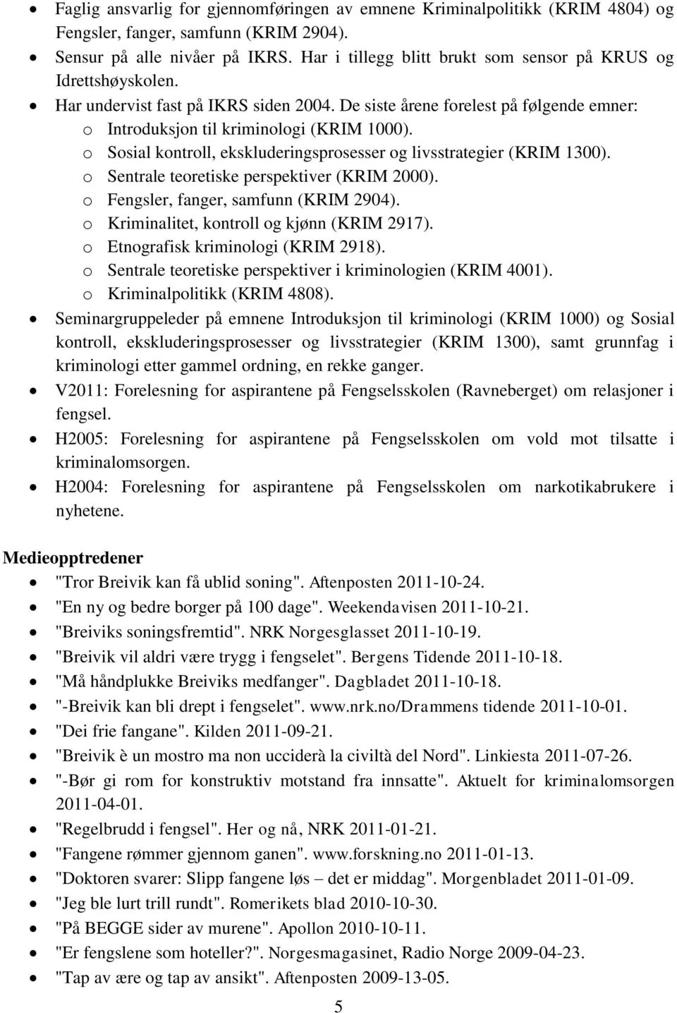 o Sosial kontroll, ekskluderingsprosesser og livsstrategier (KRIM 1300). o Sentrale teoretiske perspektiver (KRIM 2000). o Fengsler, fanger, samfunn (KRIM 2904).