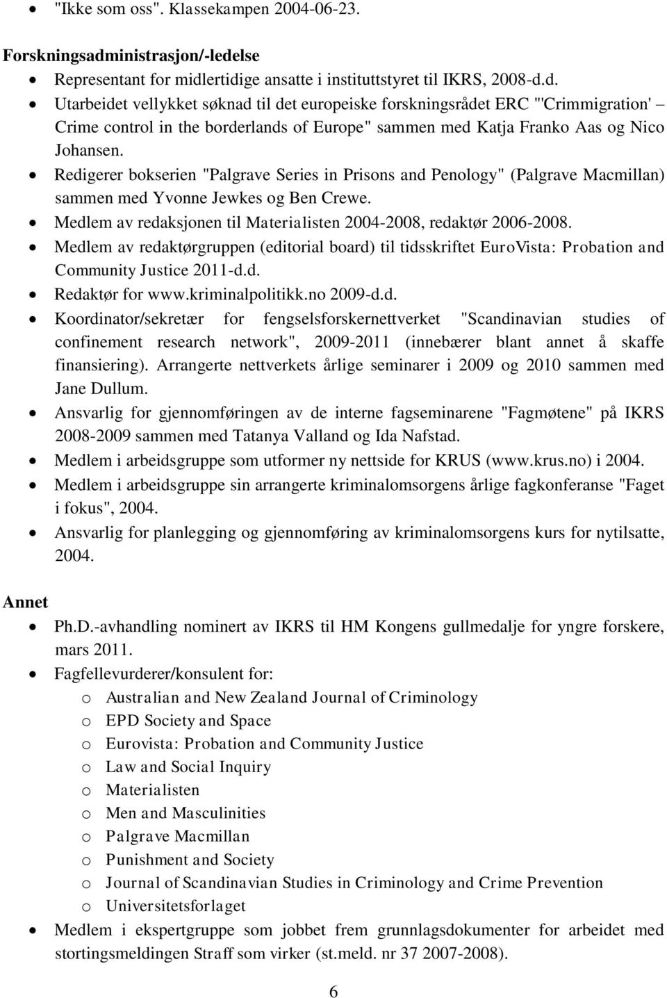 Redigerer bokserien "Palgrave Series in Prisons and Penology" (Palgrave Macmillan) sammen med Yvonne Jewkes og Ben Crewe. Medlem av redaksjonen til Materialisten 2004-2008, redaktør 2006-2008.