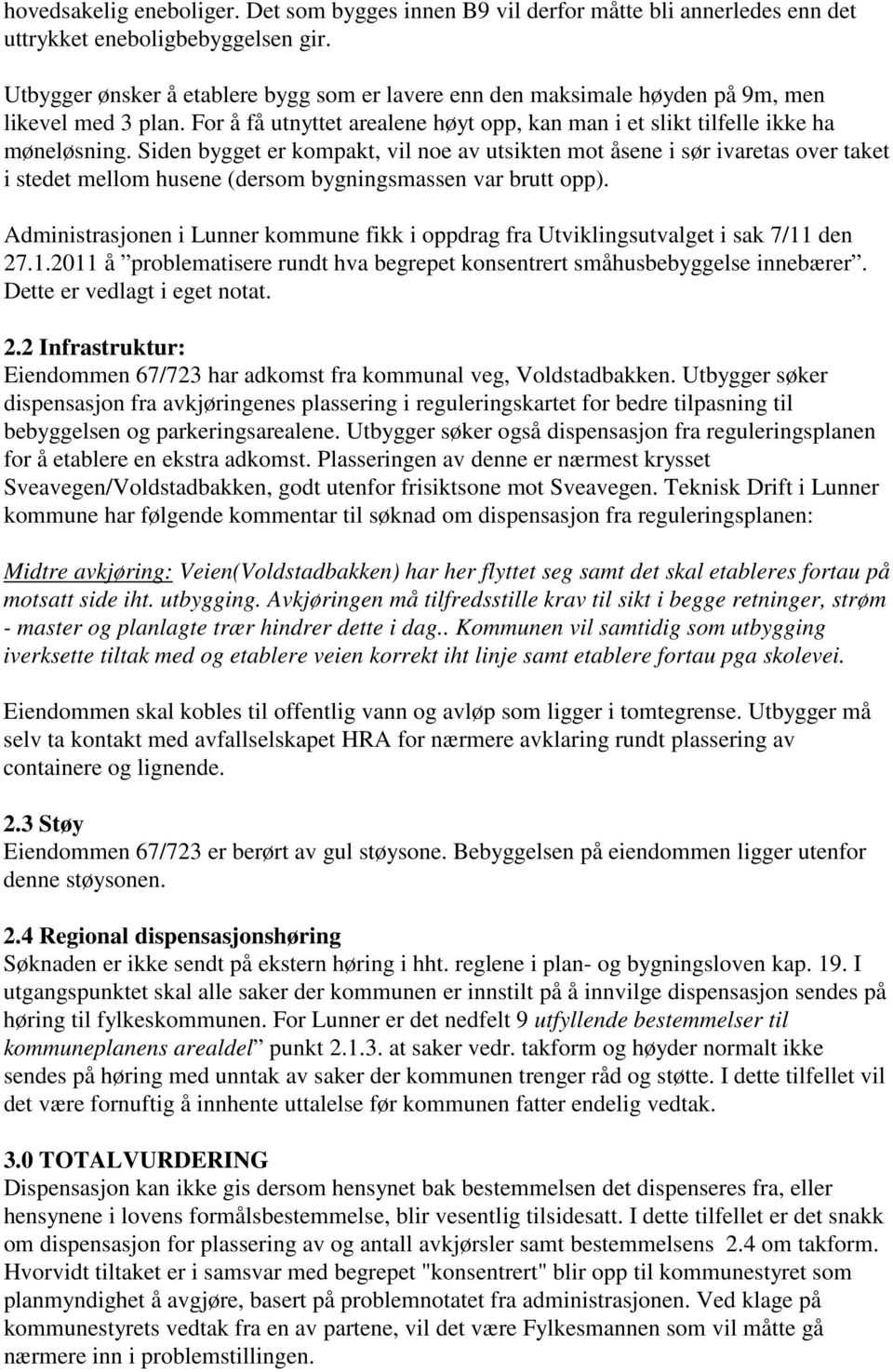 Siden bygget er kompakt, vil noe av utsikten mot åsene i sør ivaretas over taket i stedet mellom husene (dersom bygningsmassen var brutt opp).