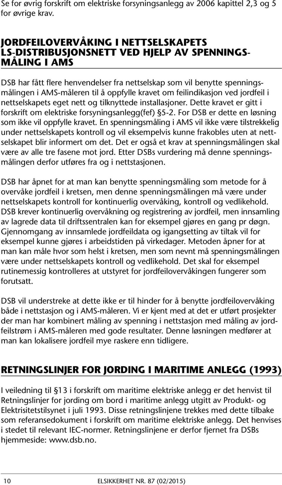 oppfylle kravet om feilindikasjon ved jordfeil i nettselskapets eget nett og tilknyttede installasjoner. Dette kravet er gitt i forskrift om elektriske forsyningsanlegg(fef) 5-2.