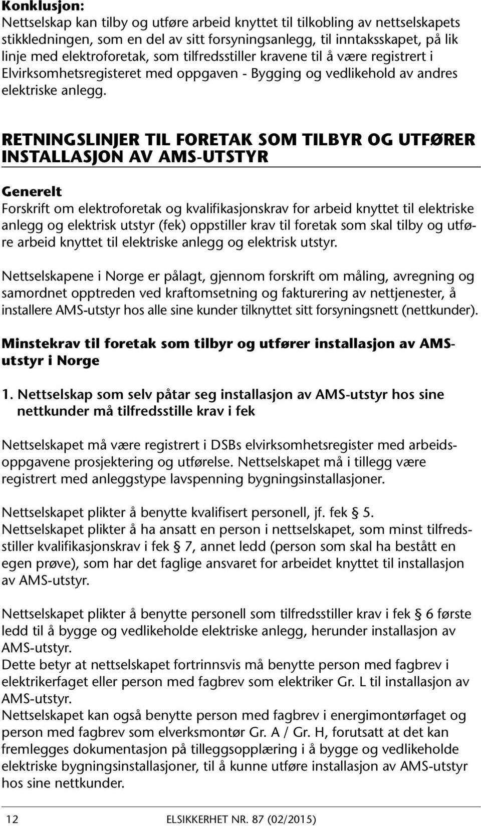 RETNINGSLINJER TIL FORETAK SOM TILBYR OG UTFØRER INSTALLASJON AV AMS-UTSTYR Generelt Forskrift om elektroforetak og kvalifikasjonskrav for arbeid knyttet til elektriske anlegg og elektrisk utstyr