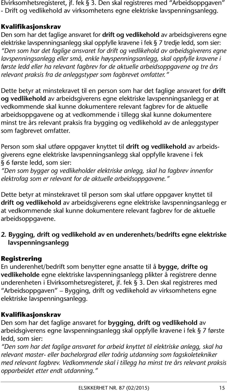 faglige ansvaret for drift og vedlikehold av arbeidsgiverens egne lavspenningsanlegg eller små, enkle høyspenningsanlegg, skal oppfylle kravene i første ledd eller ha relevant fagbrev for de aktuelle