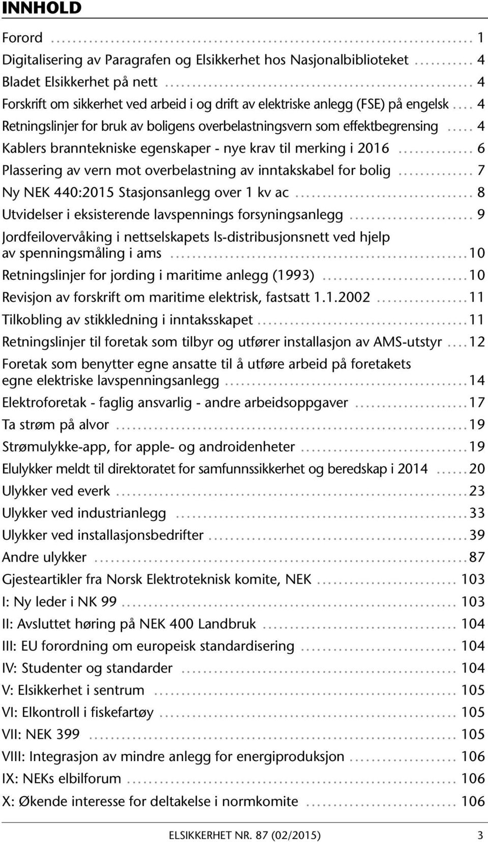 .. 4 Kablers branntekniske egenskaper - nye krav til merking i 2016... 6 Plassering av vern mot overbelastning av inntakskabel for bolig... 7 Ny NEK 440:2015 Stasjonsanlegg over 1 kv ac.