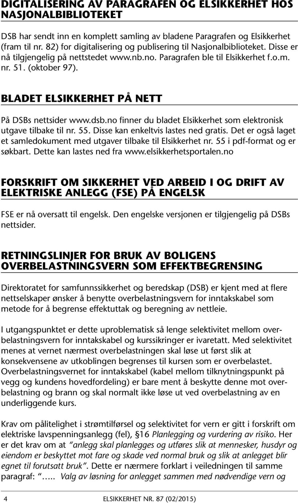 BLADET ELSIKKERHET PÅ NETT På DSBs nettsider www.dsb.no finner du bladet Elsikkerhet som elektronisk utgave tilbake til nr. 55. Disse kan enkeltvis lastes ned gratis.