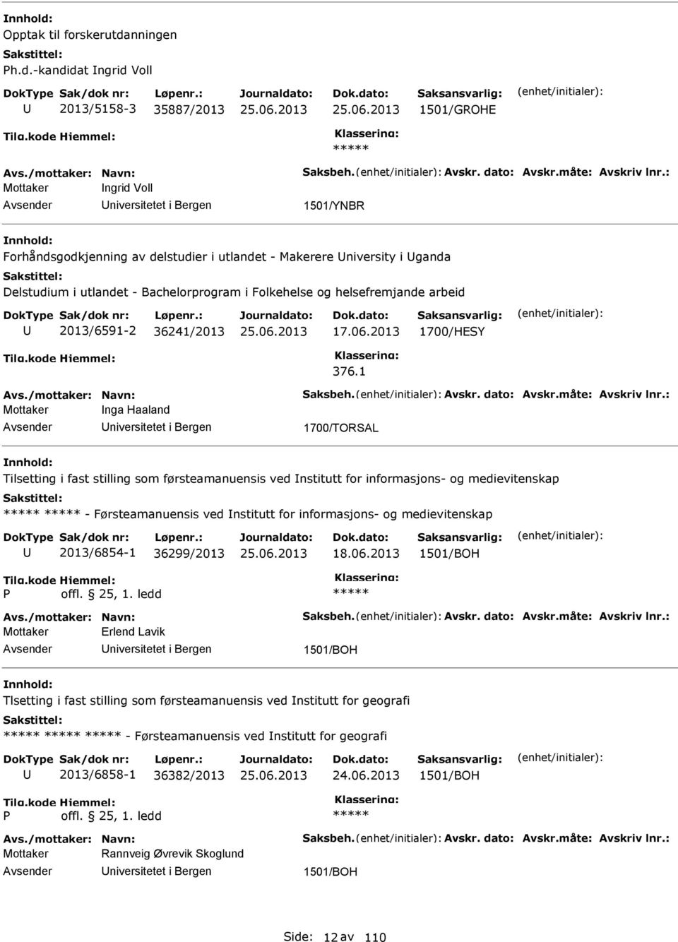 36241/2013 17.06.2013 1700/HESY 376.1 Avs./mottaker: Navn: Saksbeh. Avskr. dato: Avskr.måte: Avskriv lnr.