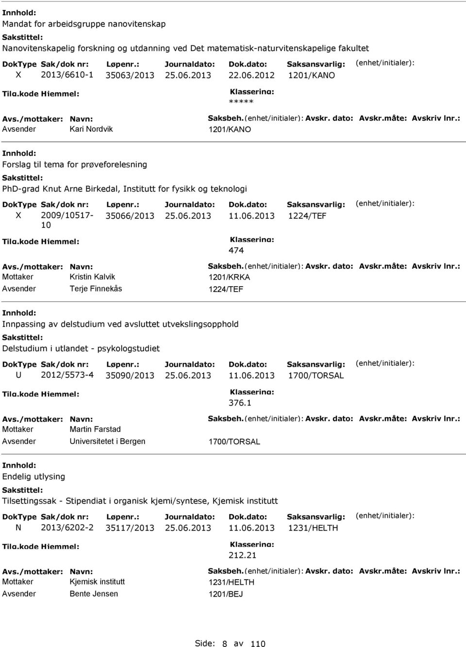 : Kari Nordvik 1201/KANO Forslag til tema for prøveforelesning hd-grad Knut Arne Birkedal, nstitutt for fysikk og teknologi Sak/dok nr: 2009/10517-10 Løpenr.: 35066/2013 11.06.2013 1224/TEF 474 Avs.