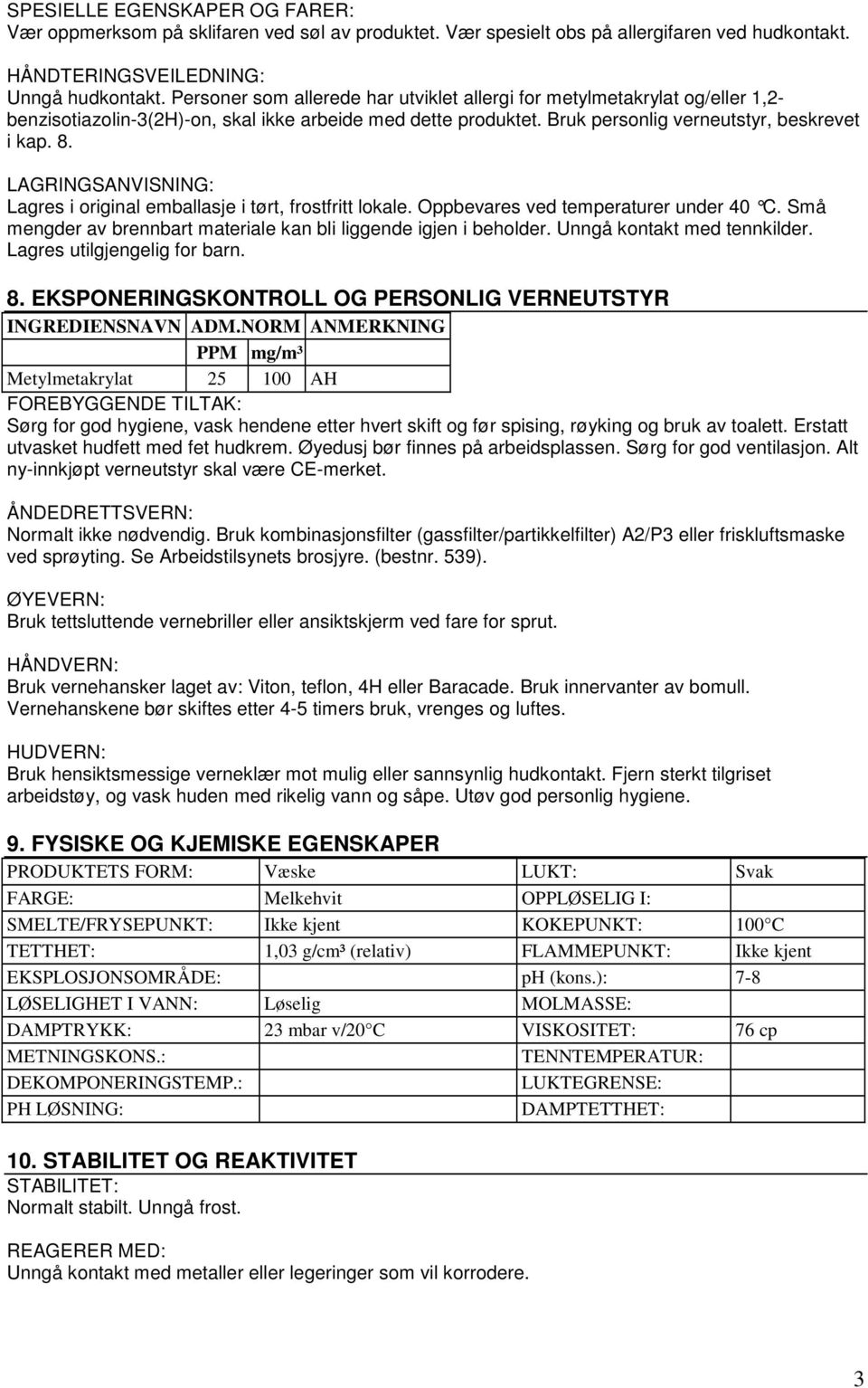 LAGRINGSANVISNING: Lagres i original emballasje i tørt, frostfritt lokale. Oppbevares ved temperaturer under 40 C. Små mengder av brennbart materiale kan bli liggende igjen i beholder.