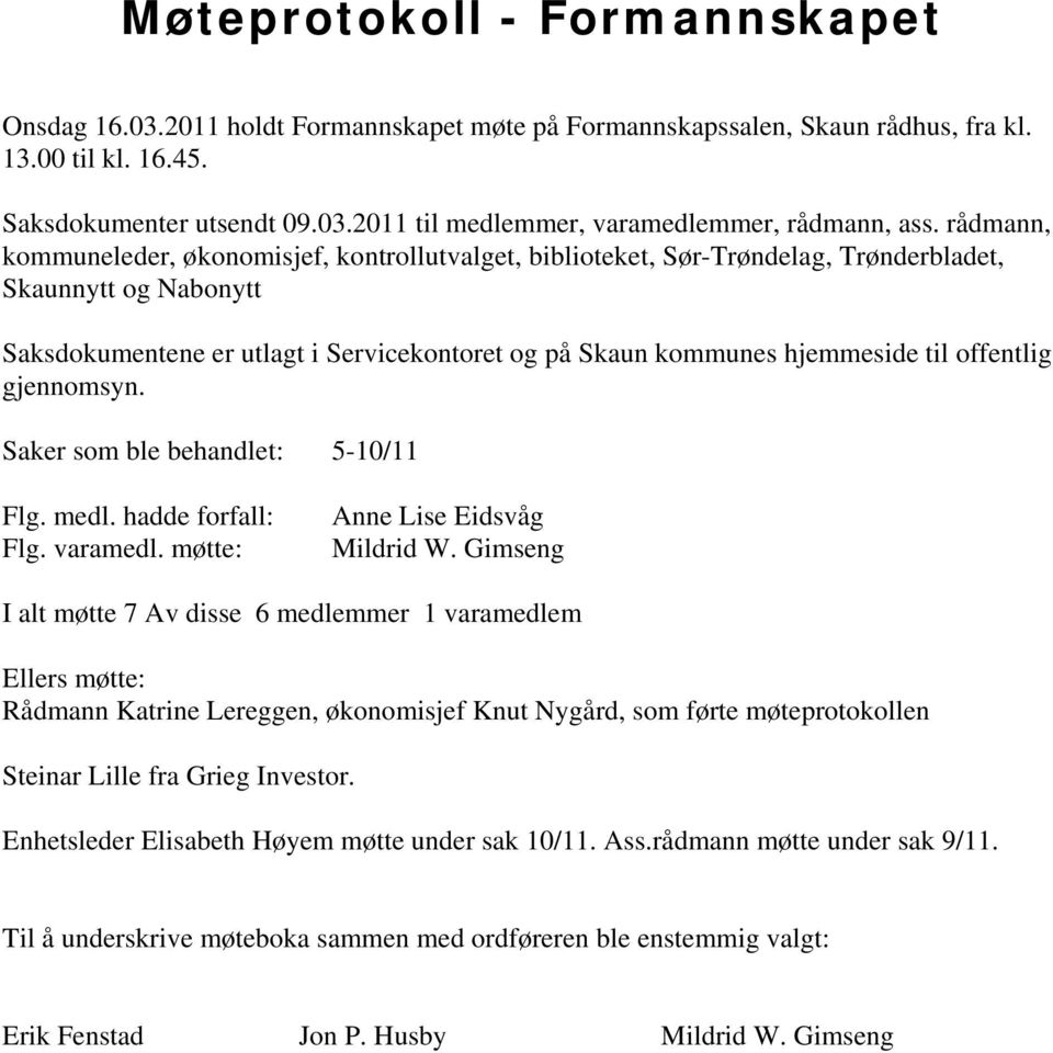 offentlig gjennomsyn. Saker som ble behandlet: 5-10/11 Flg. medl. hadde forfall: Flg. varamedl. møtte: Anne Lise Eidsvåg Mildrid W.