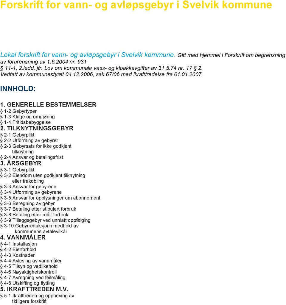 2006, sak 67/06 med ikrafttredelse fra 01.01.2007..12.05 INNHOLD: 1. GENERELLE BESTEMMELSER 1-2 Gebyrtyper 1-3 Klage og omgjøring 1-4 Fritidsbebyggelse 2.