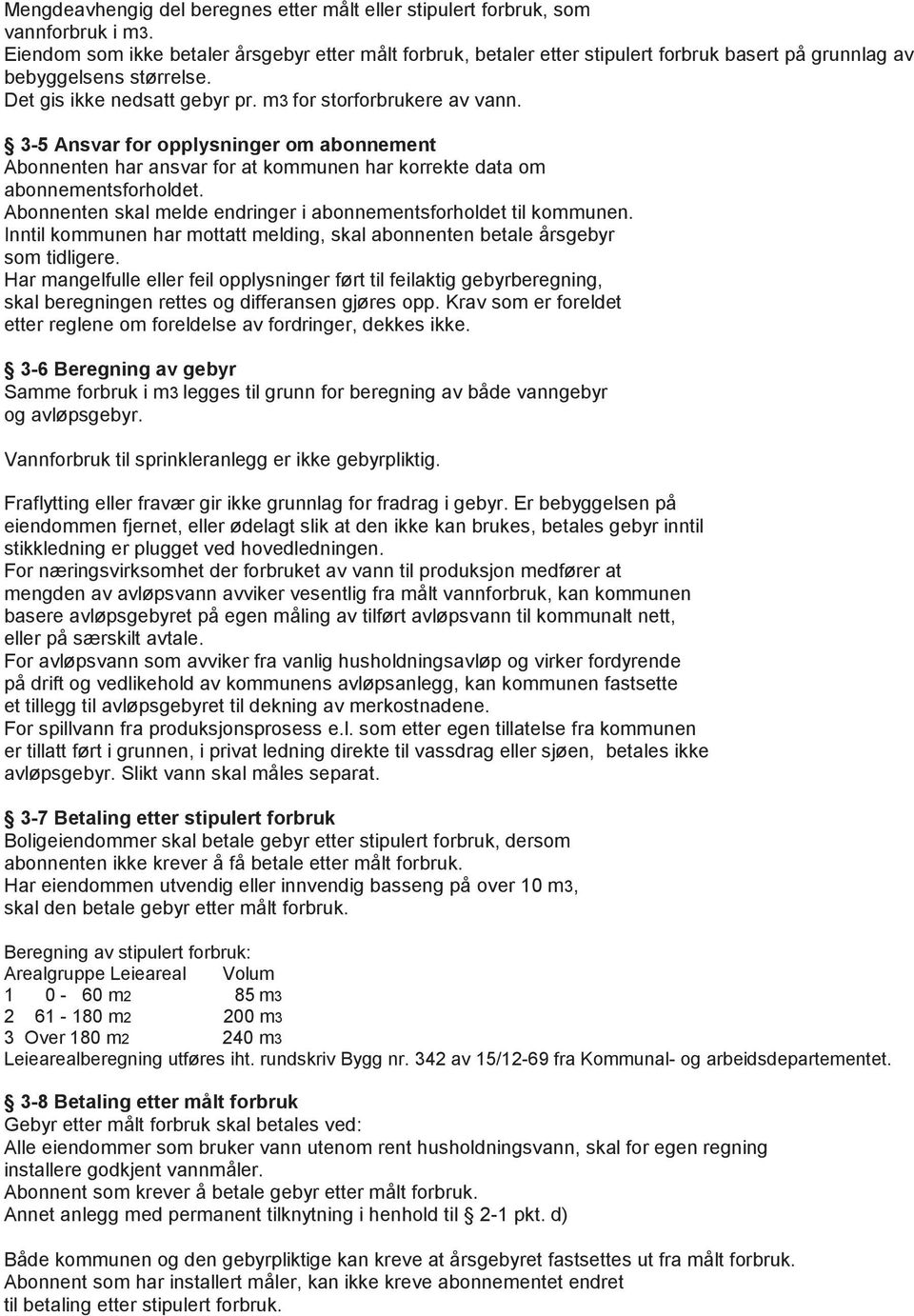 3-5 Ansvar for opplysninger om abonnement Abonnenten har ansvar for at kommunen har korrekte data om abonnementsforholdet. Abonnenten skal melde endringer i abonnementsforholdet til kommunen.