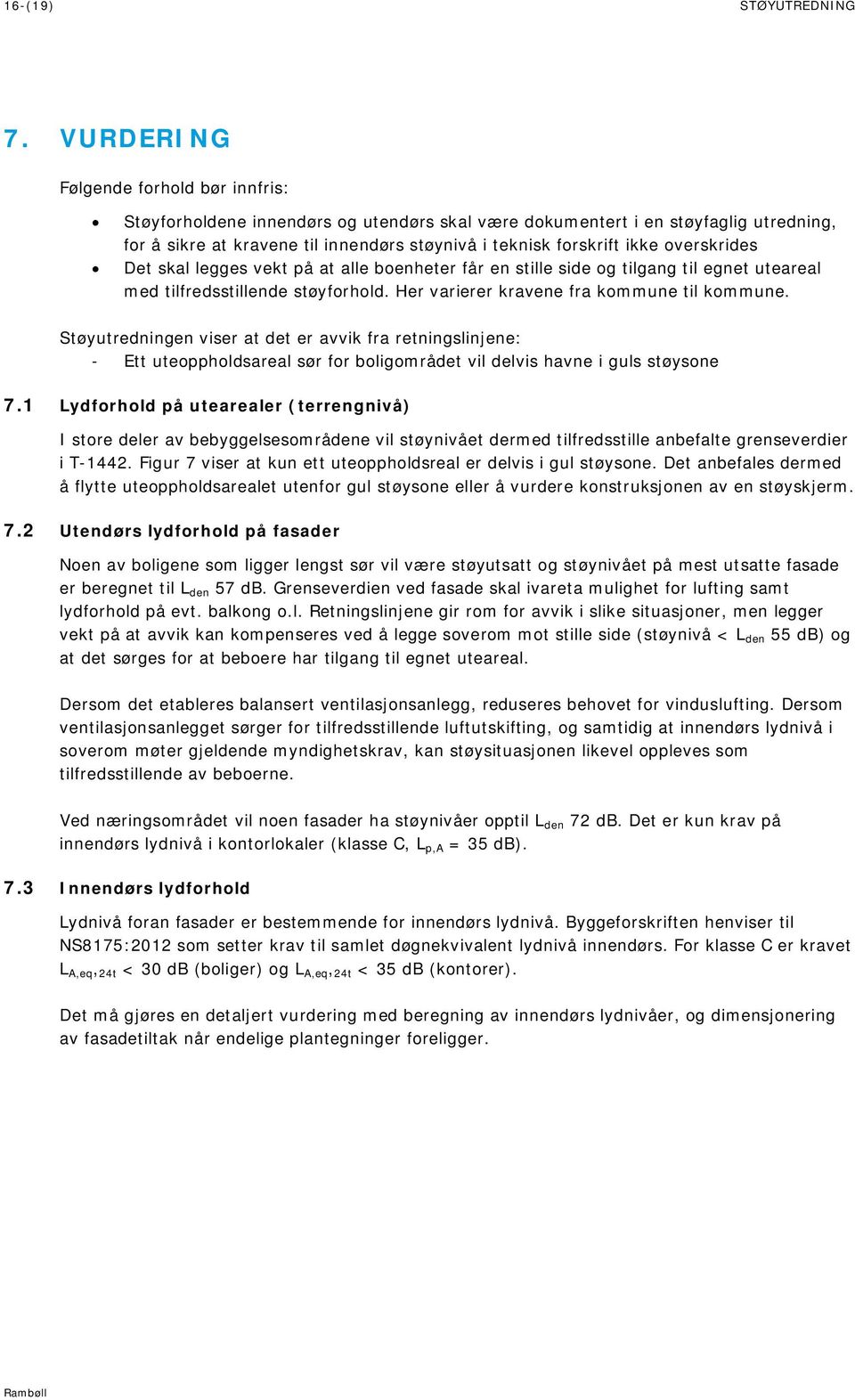 overskrides Det skal legges vekt på at alle boenheter får en stille side og tilgang til egnet uteareal med tilfredsstillende støyforhold. Her varierer kravene fra kommune til kommune.